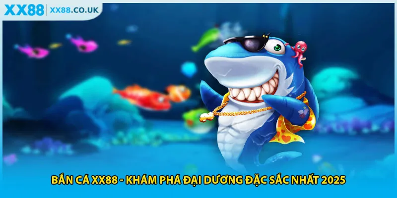 Bắn Cá XX88 - Khám Phá Đại Dương Đặc Sắc Nhất 2025 1 Bắn Cá XX88 - Khám Phá Đại Dương Đặc Sắc Nhất 2025