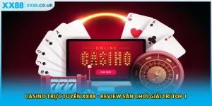 Casino Trực Tuyến XX88 - Review Sân Chơi Giải Trí Top 1