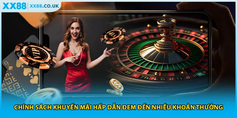 Chính sách khuyến mãi hấp dẫn đem đến nhiều khoản thưởng