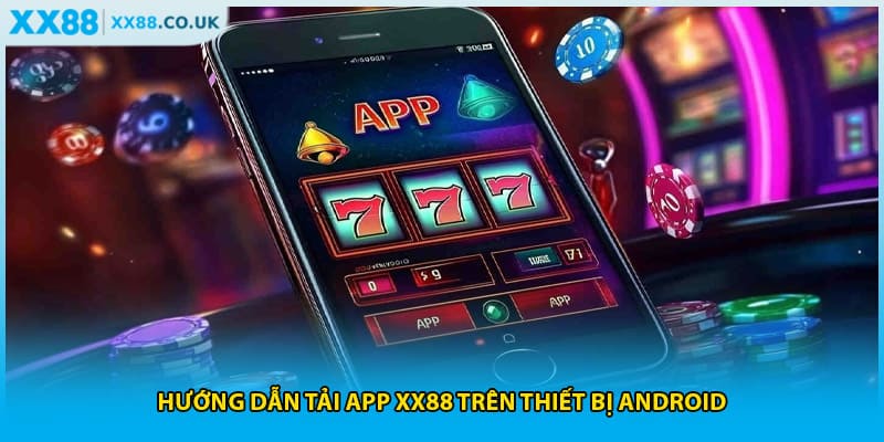 Tải App XX88 - Đắm Chìm Thế Giới Game Trên Điện Thoại 1 Hướng dẫn tải app xx88 trên thiết bị Android