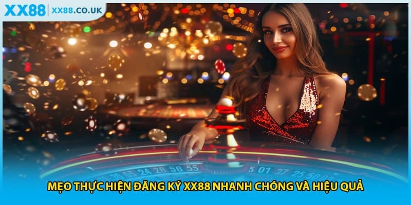 Mẹo thực hiện đăng ký XX88 nhanh chóng và hiệu quả