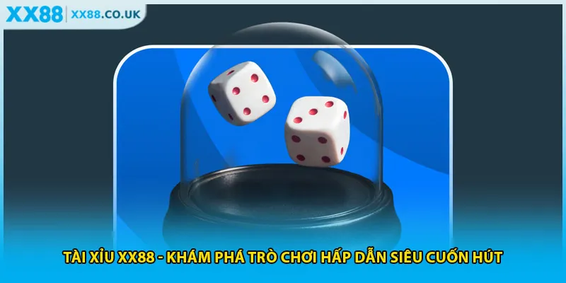 Tài Xỉu XX88 - Khám Phá Trò Chơi Hấp Dẫn Siêu Cuốn Hút 1 Tài Xỉu XX88 - Khám Phá Trò Chơi Hấp Dẫn Siêu Cuốn Hút
